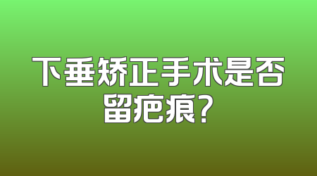 下垂矫正手术是否留疤痕？
