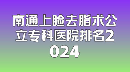南通上睑去脂术公立专科医院排名2024
