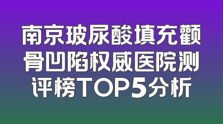 南京玻尿酸填充颧骨凹陷权威医院测评榜TOP5分析