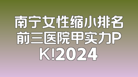 南宁女性缩小排名前三医院甲实力PK!2024