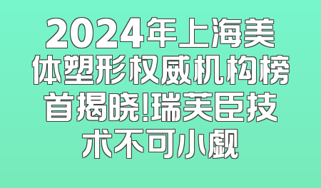 2024年上海美体塑形权威机构榜首揭晓！瑞芙臣技术不可小觑