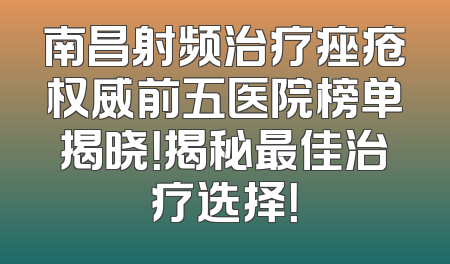 南昌射频治疗痤疮权威前五医院榜单揭晓！揭秘最佳治疗选择！