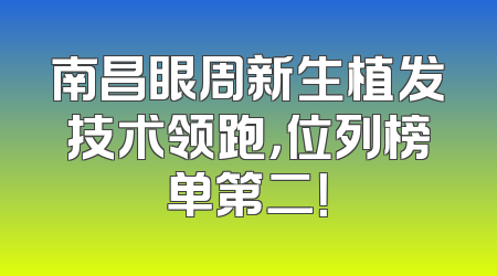 南昌眼周新生植发技术领跑，位列榜单第二！