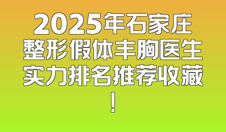 2025年石家庄整形假体丰胸医生实力排名推荐收藏！