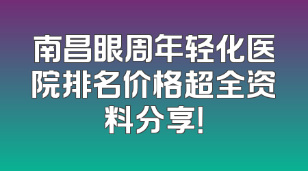 南昌眼周年轻化医院排名价格超全资料分享！