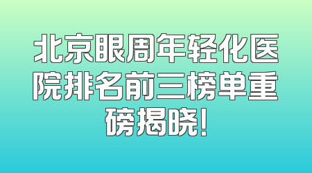 北京眼周年轻化医院排名前三榜单重磅揭晓！
