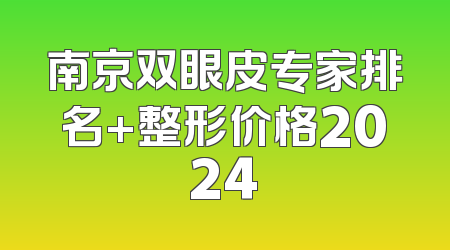 南京双眼皮专家排名+整形价格2024