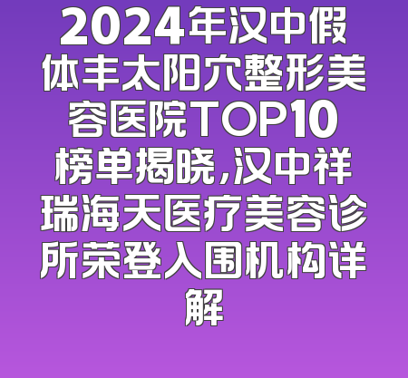 2024年汉中假体丰太阳穴整形美容医院TOP10榜单揭晓，汉中祥瑞海天医疗美容诊所荣登入围机构详解