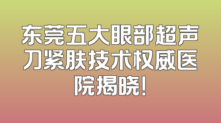 东莞五大眼部超声刀紧肤技术权威医院揭晓！