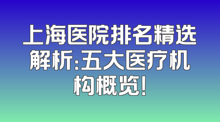 上海医院排名精选解析：五大医疗机构概览！