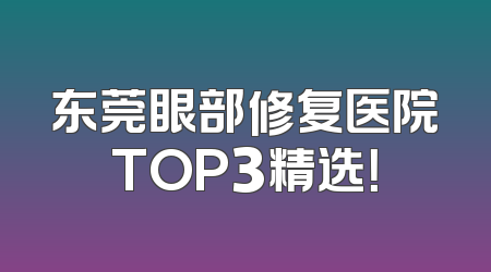 东莞眼部修复医院TOP3精选！