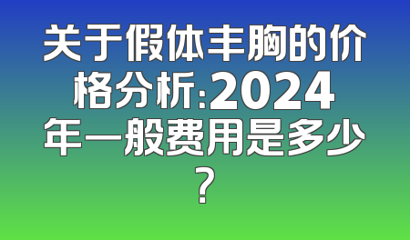 关于假体丰胸的价格分析：2024年一般费用是多少？