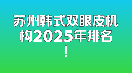 苏州韩式双眼皮机构2025年排名！