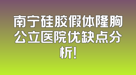 南宁硅胶假体隆胸公立医院优缺点分析！