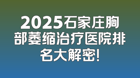 2025石家庄胸部萎缩治疗医院排名大解密！