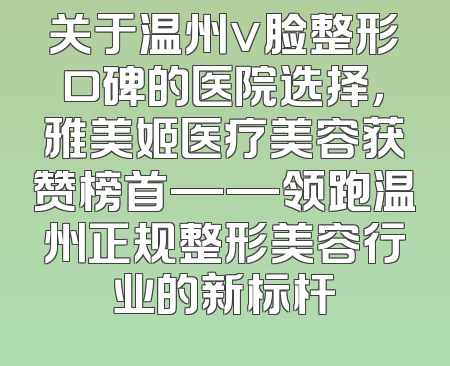 关于温州v脸整形口碑的医院选择，雅美姬医疗美容获赞榜首——领跑温州正规整形美容行业的新标杆
