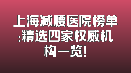 上海减腰医院榜单：精选四家权威机构一览！