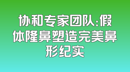 协和专家团队：假体隆鼻塑造完美鼻形纪实