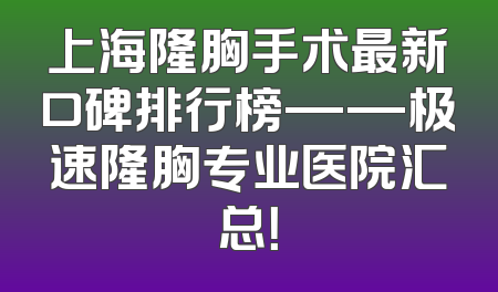 上海隆胸手术最新口碑排行榜——极速隆胸专业医院汇总！