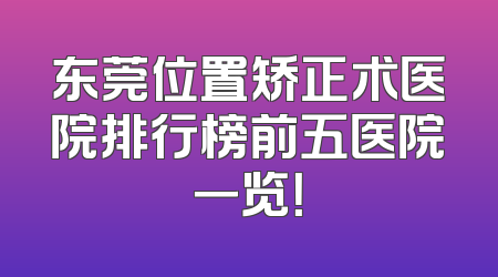东莞位置矫正术医院排行榜前五医院一览！
