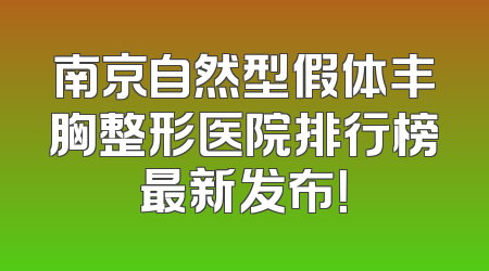南京自然型假体丰胸整形医院排行榜最新发布！