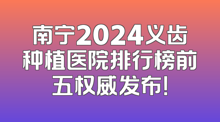 南宁2024义齿种植医院排行榜前五权威发布！
