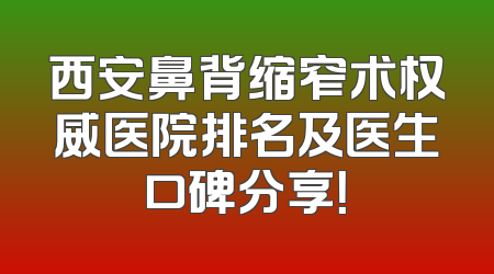 西安鼻背缩窄术权威医院排名及医生口碑分享！