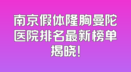 南京假体隆胸曼陀医院排名最新榜单揭晓！