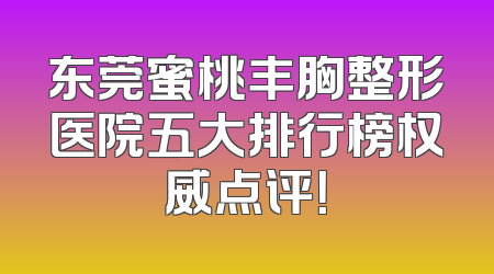 东莞蜜桃丰胸整形医院五大排行榜权威点评！