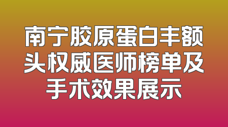 南宁胶原蛋白丰额头权威医师榜单及手术效果展示