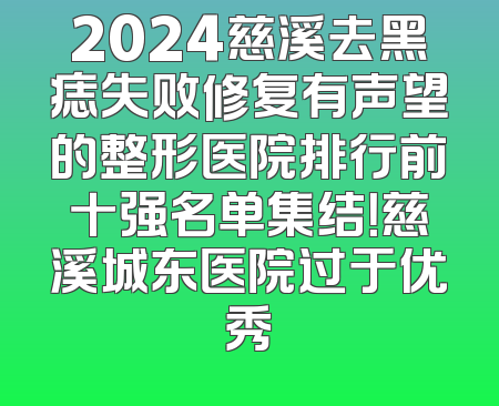2024慈溪去黑痣失败修复有声望的整形医院排行前十强名单集结！慈溪城东医院过于优秀