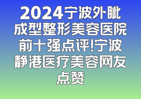2024宁波外眦成型整形美容医院前十强点评！宁波静港医疗美容网友点赞