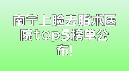 南宁上睑去脂术医院top5榜单公布！