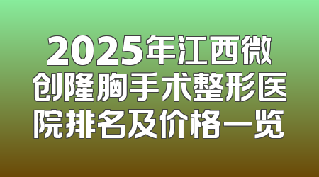 2025年江西微创隆胸手术整形医院排名及价格一览