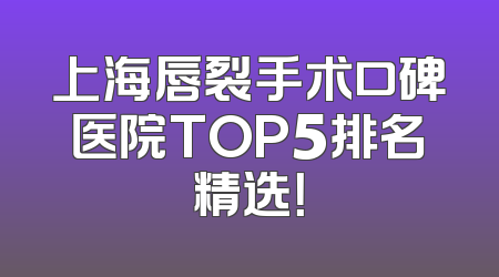 上海唇裂手术口碑医院TOP5排名精选！