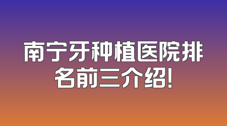南宁牙种植医院排名前三介绍！