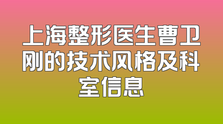 上海整形医生曹卫刚的技术风格及科室信息