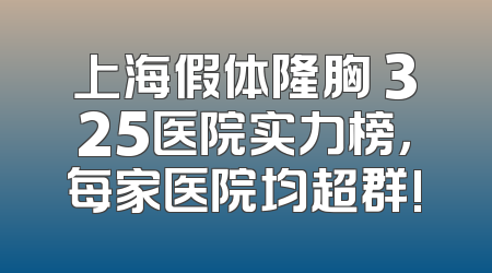 上海假体隆胸 325医院实力榜，每家医院均超群!