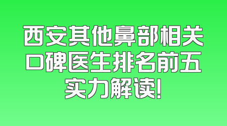 西安其他鼻部相关口碑医生排名前五实力解读!