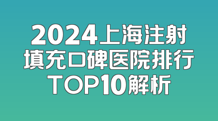 2024上海注射填充口碑医院排行TOP10解析