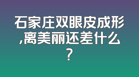 石家庄双眼皮成形，离美丽还差什么？