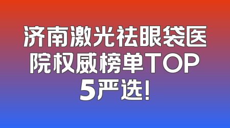 济南激光祛眼袋医院权威榜单TOP5严选!
