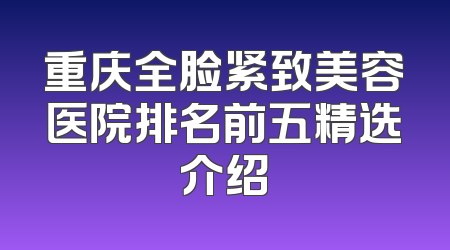 重庆全脸紧致美容医院排名前五精选介绍