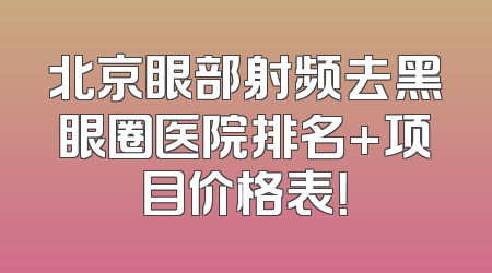 北京眼部射频去黑眼圈医院排名+项目价格表！
