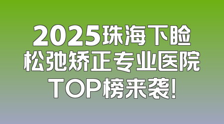 2025珠海下睑松弛矫正专业医院TOP榜来袭！