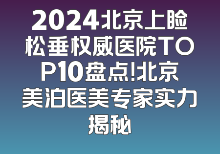 2024北京上睑松垂权威医院TOP10盘点！北京美泊医美专家实力揭秘
