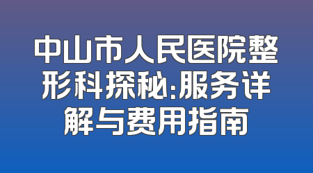 中山市人民医院整形科探秘：服务详解与费用指南