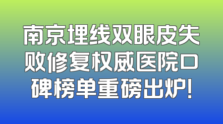 南京埋线双眼皮失败修复权威医院口碑榜单重磅出炉！