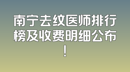 南宁去纹医师排行榜及收费明细公布！