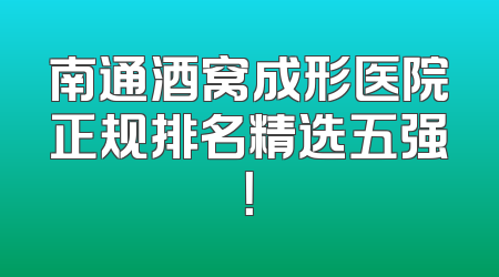南通酒窝成形医院正规排名精选五强！